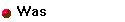    Was